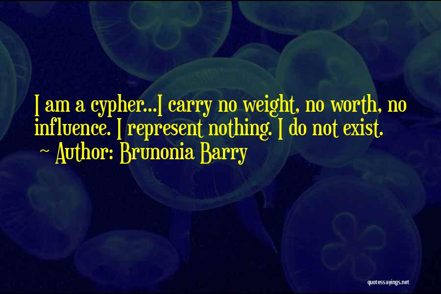 Brunonia Barry Quotes: I Am A Cypher...i Carry No Weight, No Worth, No Influence. I Represent Nothing. I Do Not Exist.
