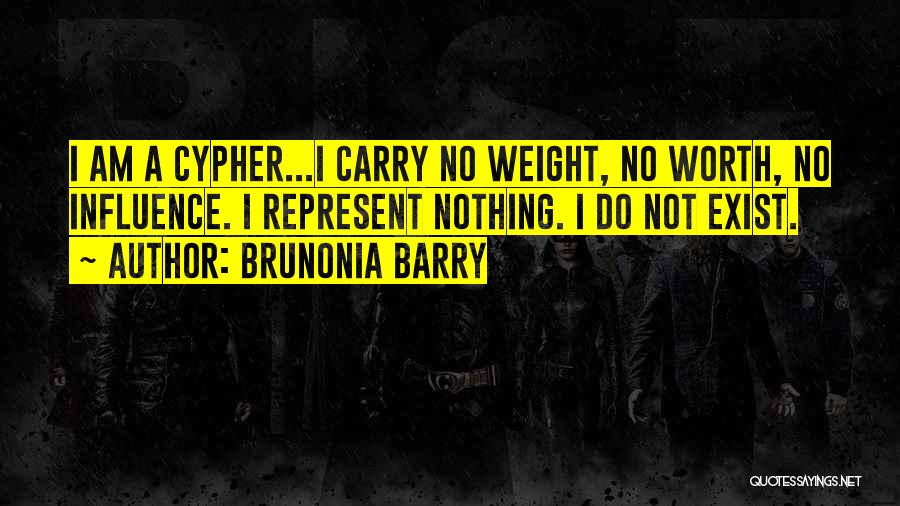 Brunonia Barry Quotes: I Am A Cypher...i Carry No Weight, No Worth, No Influence. I Represent Nothing. I Do Not Exist.