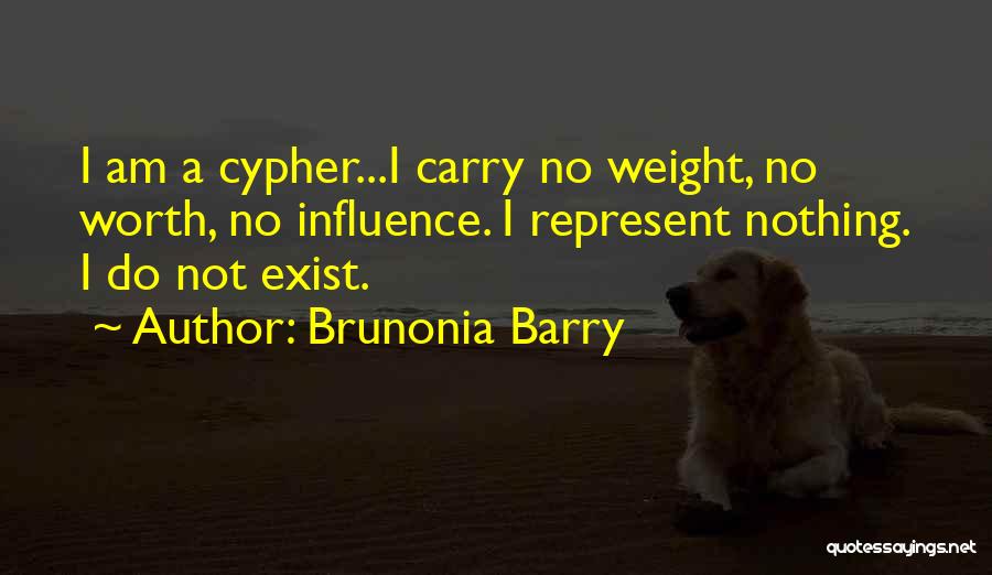 Brunonia Barry Quotes: I Am A Cypher...i Carry No Weight, No Worth, No Influence. I Represent Nothing. I Do Not Exist.