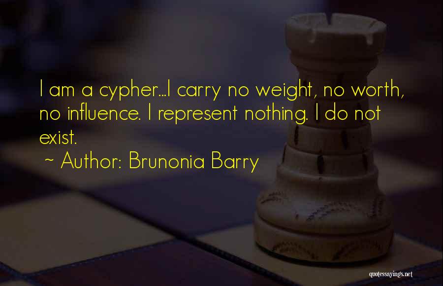 Brunonia Barry Quotes: I Am A Cypher...i Carry No Weight, No Worth, No Influence. I Represent Nothing. I Do Not Exist.