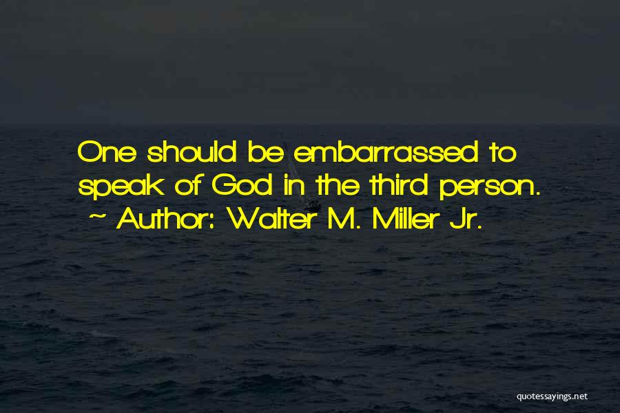 Walter M. Miller Jr. Quotes: One Should Be Embarrassed To Speak Of God In The Third Person.