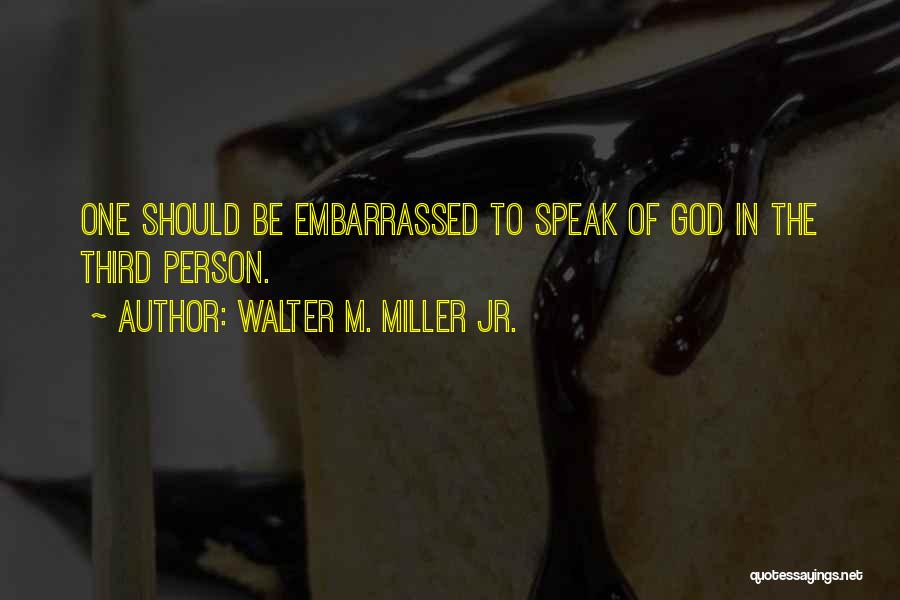 Walter M. Miller Jr. Quotes: One Should Be Embarrassed To Speak Of God In The Third Person.