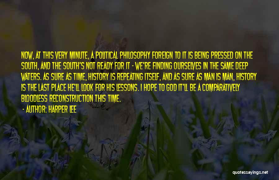 Harper Lee Quotes: Now, At This Very Minute, A Political Philosophy Foreign To It Is Being Pressed On The South, And The South's