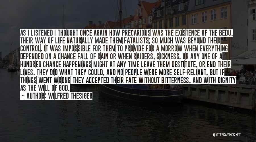 Wilfred Thesiger Quotes: As I Listened I Thought Once Again How Precarious Was The Existence Of The Bedu. Their Way Of Life Naturally