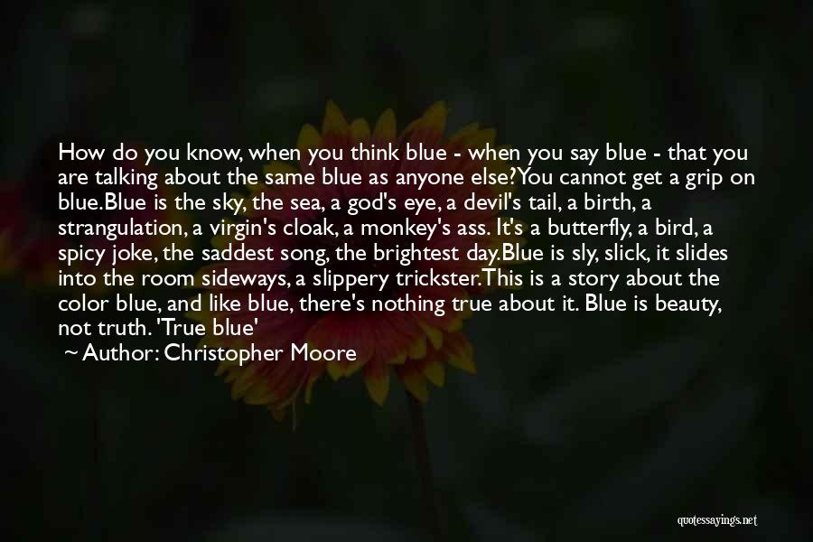 Christopher Moore Quotes: How Do You Know, When You Think Blue - When You Say Blue - That You Are Talking About The