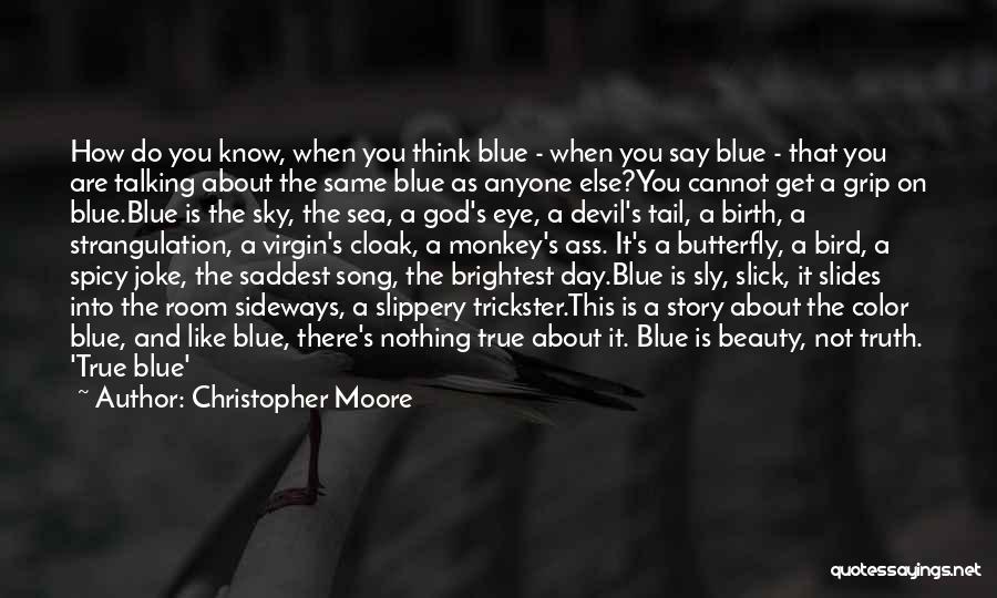 Christopher Moore Quotes: How Do You Know, When You Think Blue - When You Say Blue - That You Are Talking About The