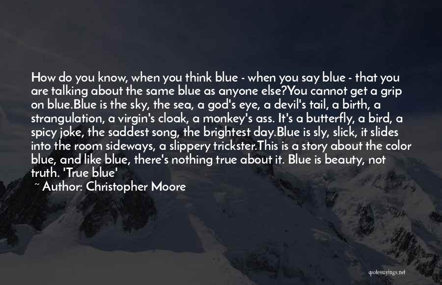 Christopher Moore Quotes: How Do You Know, When You Think Blue - When You Say Blue - That You Are Talking About The