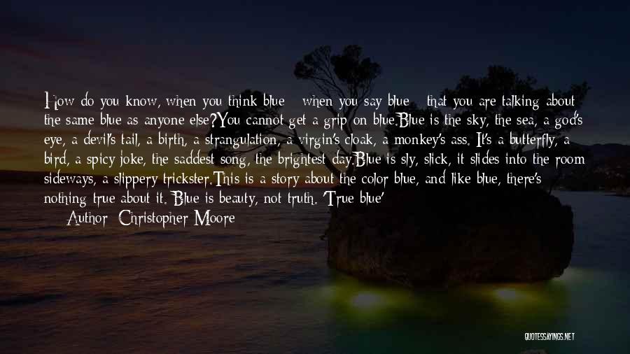 Christopher Moore Quotes: How Do You Know, When You Think Blue - When You Say Blue - That You Are Talking About The