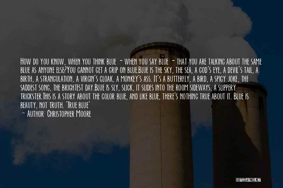 Christopher Moore Quotes: How Do You Know, When You Think Blue - When You Say Blue - That You Are Talking About The