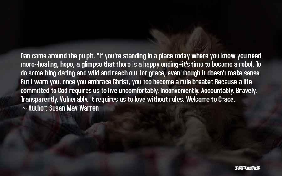 Susan May Warren Quotes: Dan Came Around The Pulpit. If You're Standing In A Place Today Where You Know You Need More--healing, Hope, A