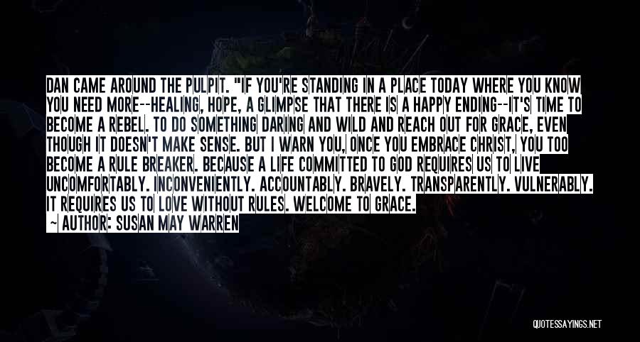 Susan May Warren Quotes: Dan Came Around The Pulpit. If You're Standing In A Place Today Where You Know You Need More--healing, Hope, A