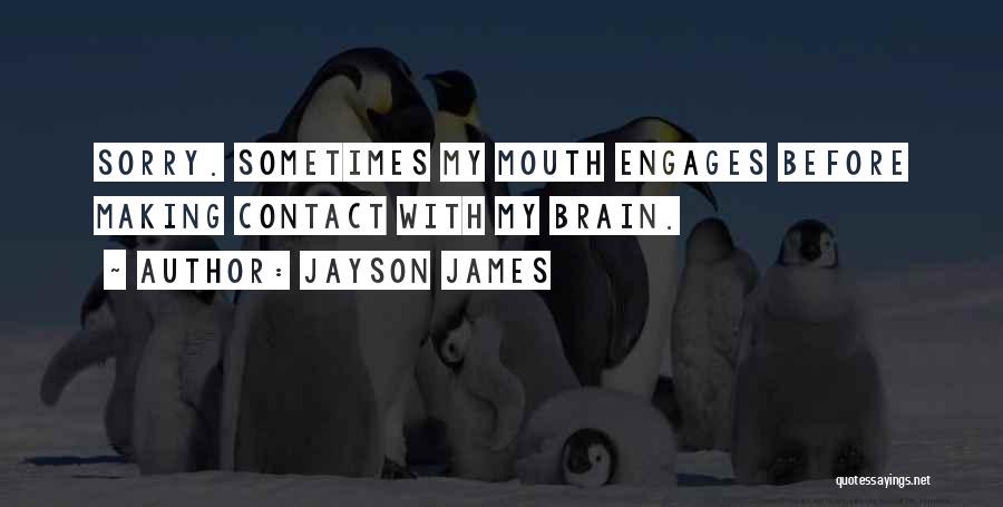 Jayson James Quotes: Sorry. Sometimes My Mouth Engages Before Making Contact With My Brain.