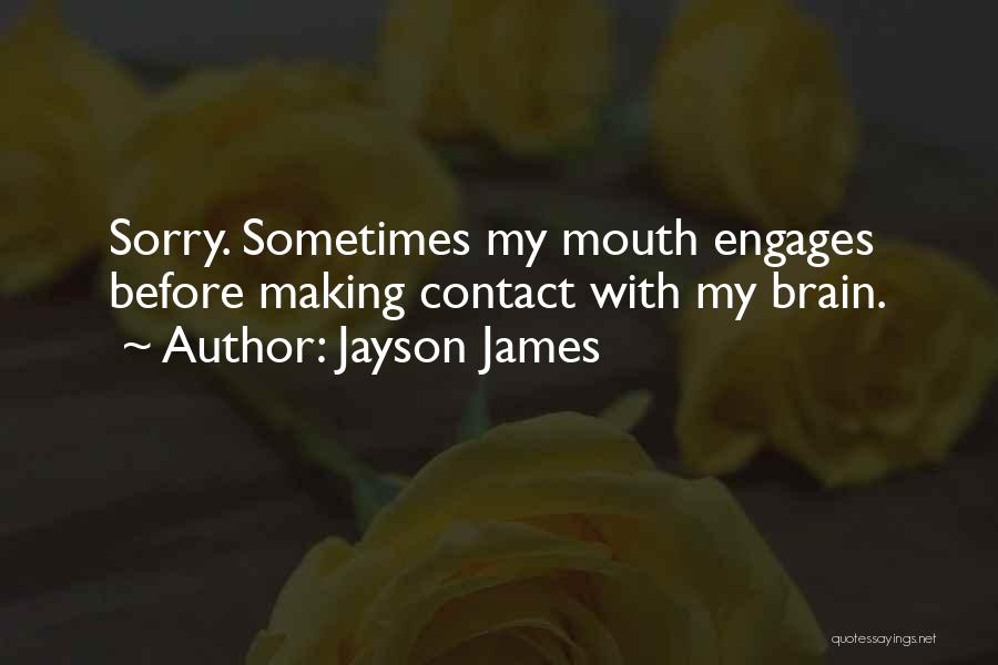 Jayson James Quotes: Sorry. Sometimes My Mouth Engages Before Making Contact With My Brain.