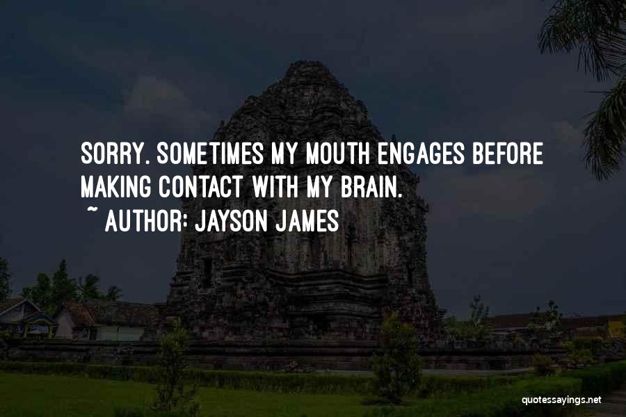 Jayson James Quotes: Sorry. Sometimes My Mouth Engages Before Making Contact With My Brain.