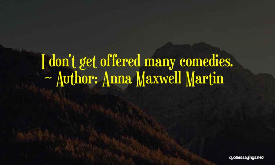 Anna Maxwell Martin Quotes: I Don't Get Offered Many Comedies.
