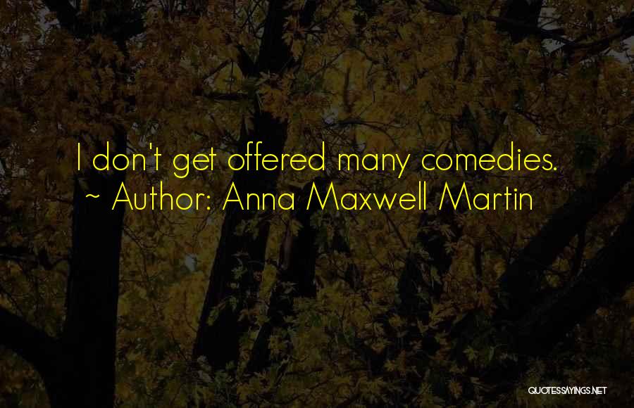 Anna Maxwell Martin Quotes: I Don't Get Offered Many Comedies.