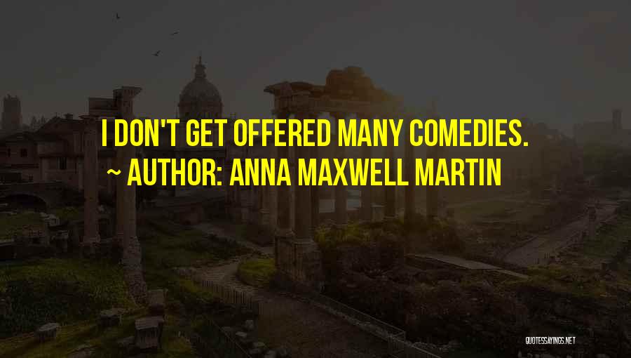 Anna Maxwell Martin Quotes: I Don't Get Offered Many Comedies.