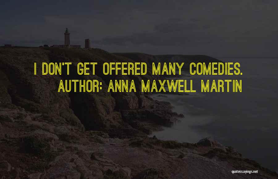 Anna Maxwell Martin Quotes: I Don't Get Offered Many Comedies.