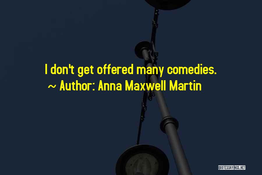 Anna Maxwell Martin Quotes: I Don't Get Offered Many Comedies.