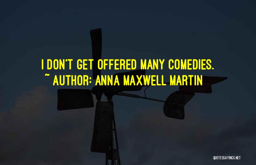 Anna Maxwell Martin Quotes: I Don't Get Offered Many Comedies.