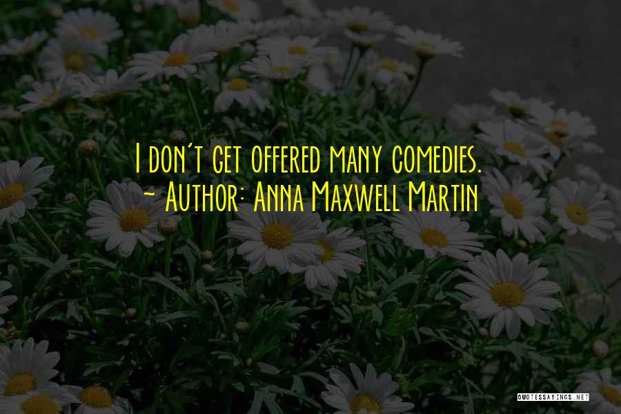 Anna Maxwell Martin Quotes: I Don't Get Offered Many Comedies.