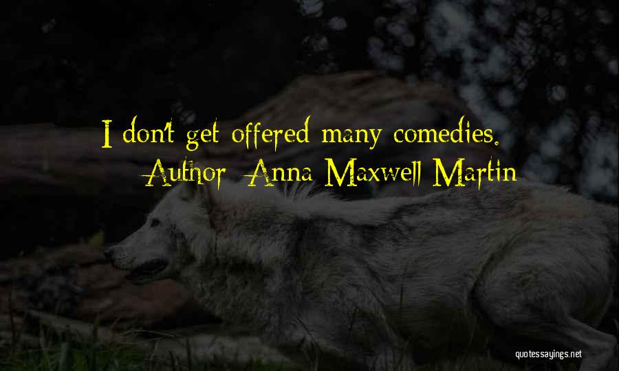 Anna Maxwell Martin Quotes: I Don't Get Offered Many Comedies.