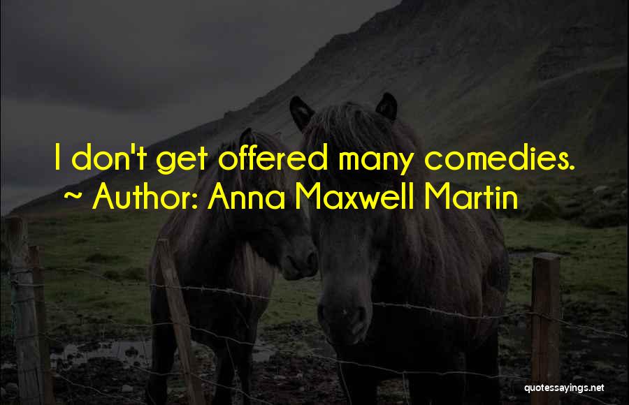 Anna Maxwell Martin Quotes: I Don't Get Offered Many Comedies.