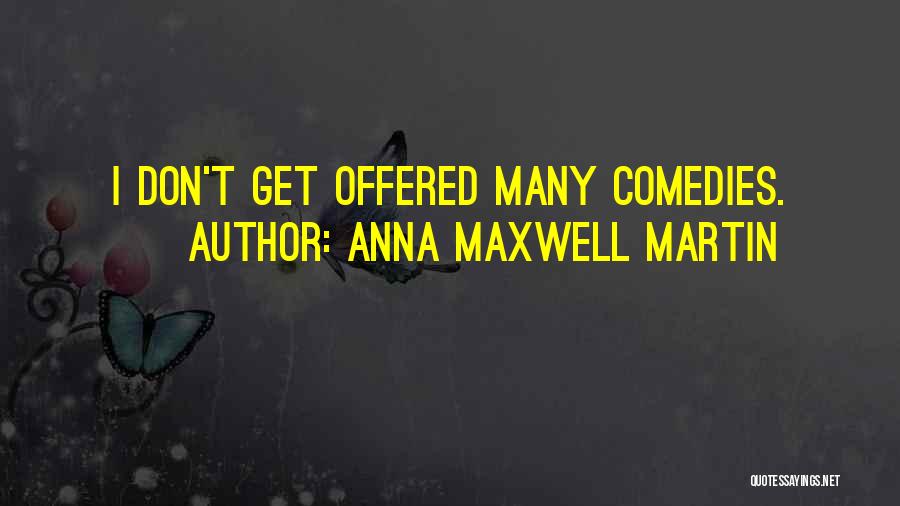 Anna Maxwell Martin Quotes: I Don't Get Offered Many Comedies.