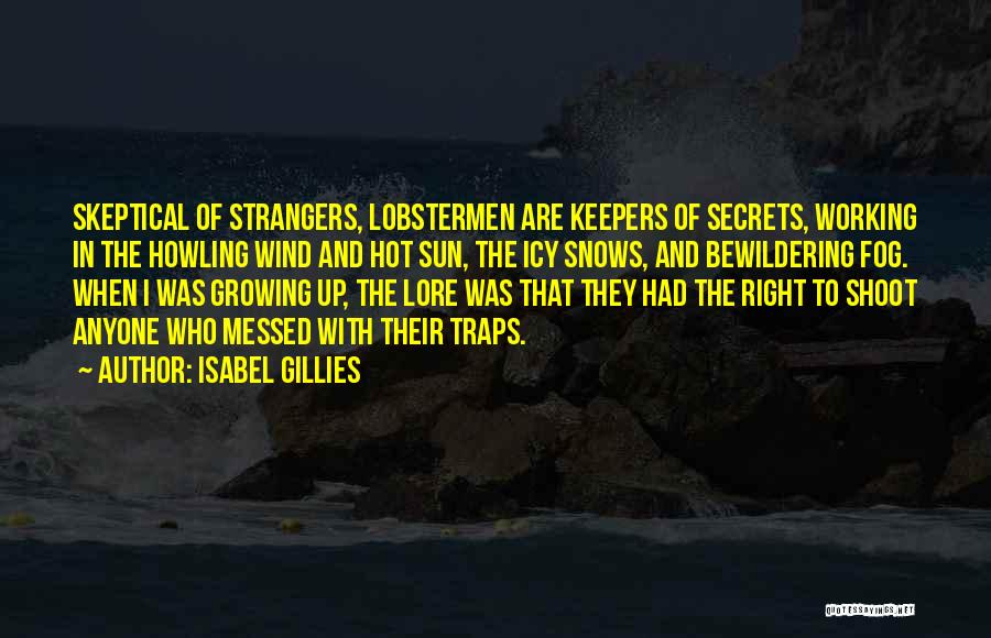 Isabel Gillies Quotes: Skeptical Of Strangers, Lobstermen Are Keepers Of Secrets, Working In The Howling Wind And Hot Sun, The Icy Snows, And