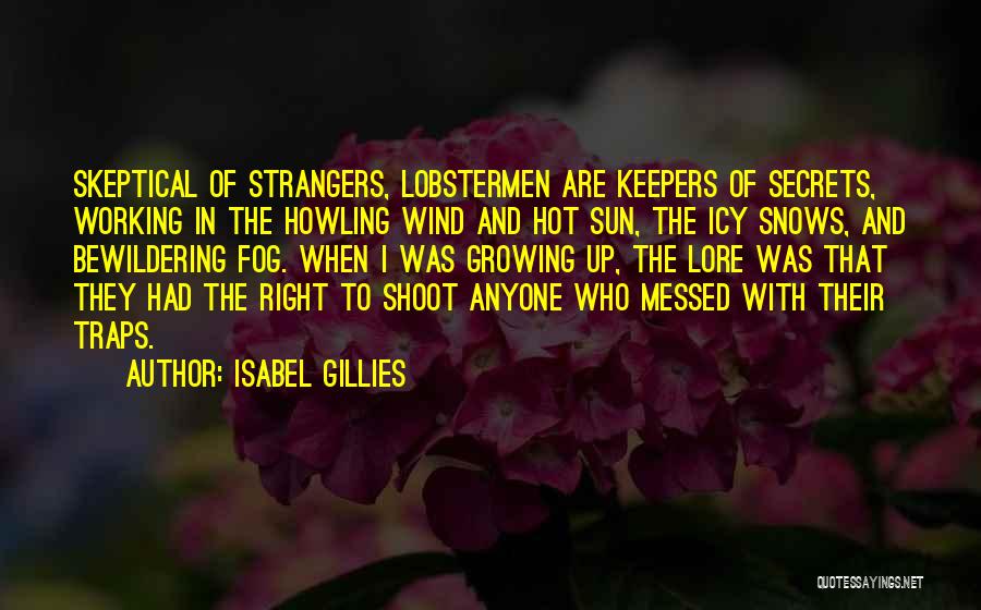 Isabel Gillies Quotes: Skeptical Of Strangers, Lobstermen Are Keepers Of Secrets, Working In The Howling Wind And Hot Sun, The Icy Snows, And