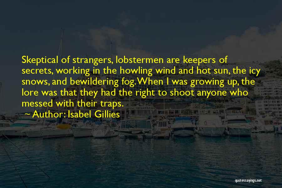 Isabel Gillies Quotes: Skeptical Of Strangers, Lobstermen Are Keepers Of Secrets, Working In The Howling Wind And Hot Sun, The Icy Snows, And
