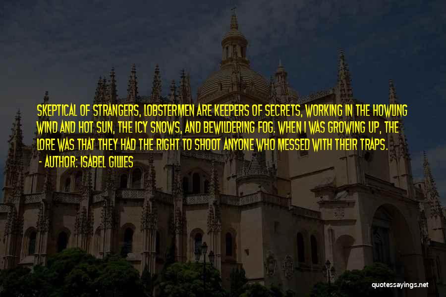 Isabel Gillies Quotes: Skeptical Of Strangers, Lobstermen Are Keepers Of Secrets, Working In The Howling Wind And Hot Sun, The Icy Snows, And