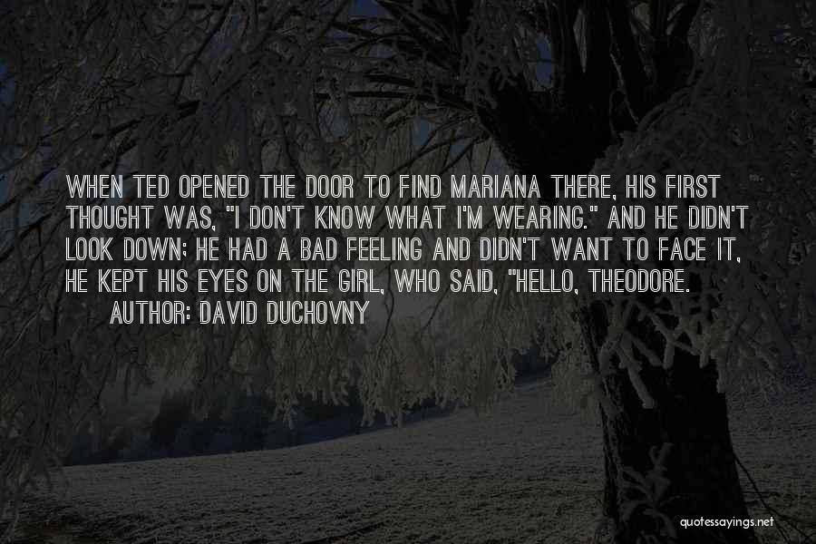 David Duchovny Quotes: When Ted Opened The Door To Find Mariana There, His First Thought Was, I Don't Know What I'm Wearing. And