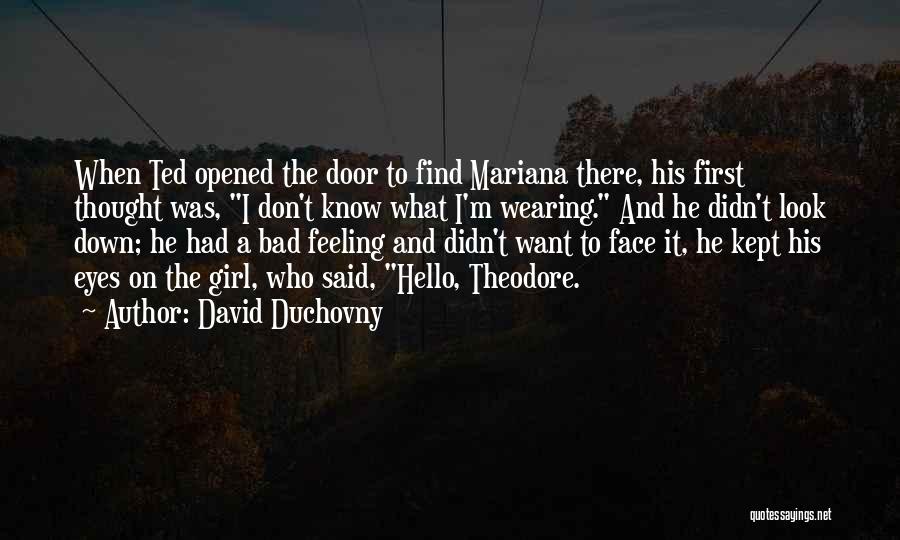 David Duchovny Quotes: When Ted Opened The Door To Find Mariana There, His First Thought Was, I Don't Know What I'm Wearing. And