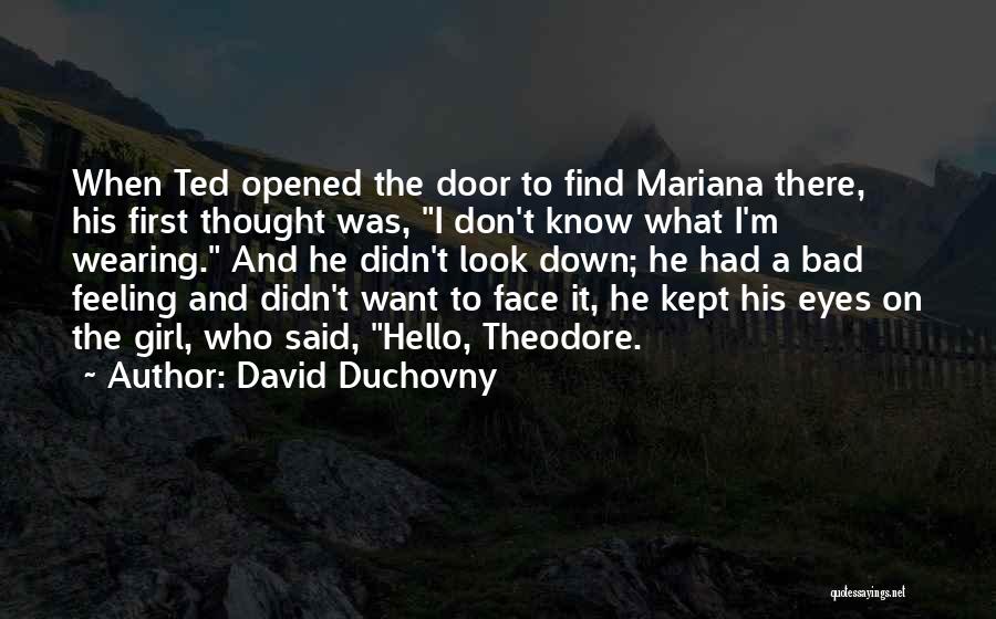 David Duchovny Quotes: When Ted Opened The Door To Find Mariana There, His First Thought Was, I Don't Know What I'm Wearing. And