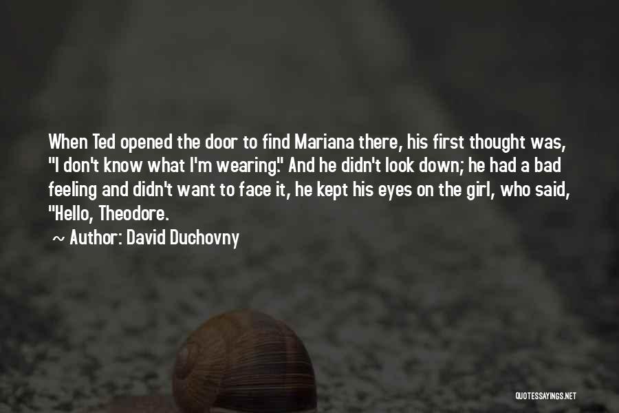 David Duchovny Quotes: When Ted Opened The Door To Find Mariana There, His First Thought Was, I Don't Know What I'm Wearing. And