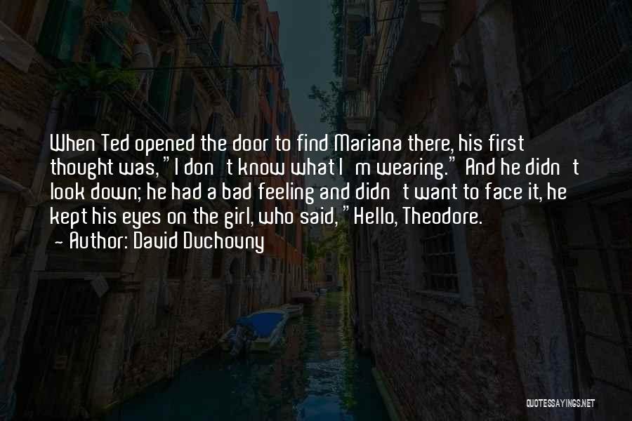 David Duchovny Quotes: When Ted Opened The Door To Find Mariana There, His First Thought Was, I Don't Know What I'm Wearing. And