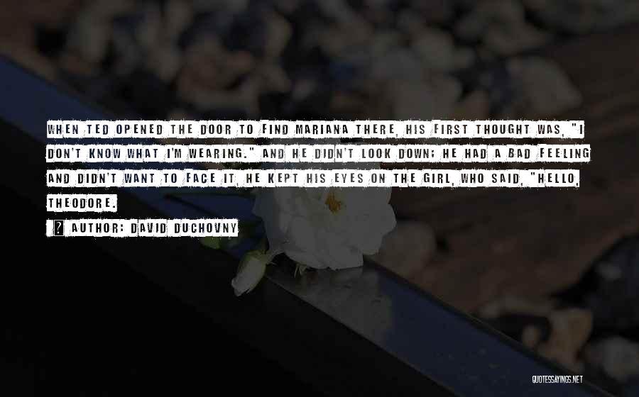 David Duchovny Quotes: When Ted Opened The Door To Find Mariana There, His First Thought Was, I Don't Know What I'm Wearing. And