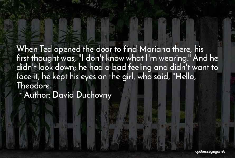 David Duchovny Quotes: When Ted Opened The Door To Find Mariana There, His First Thought Was, I Don't Know What I'm Wearing. And