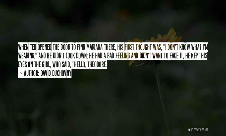 David Duchovny Quotes: When Ted Opened The Door To Find Mariana There, His First Thought Was, I Don't Know What I'm Wearing. And