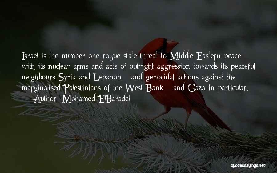 Mohamed ElBaradei Quotes: Israel Is The Number One Rogue State Threat To Middle Eastern Peace With Its Nuclear Arms And Acts Of Outright