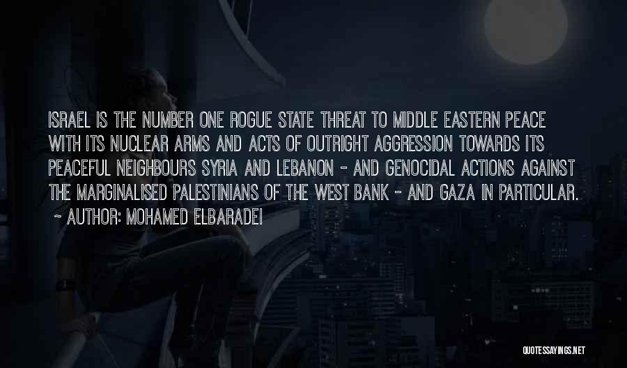 Mohamed ElBaradei Quotes: Israel Is The Number One Rogue State Threat To Middle Eastern Peace With Its Nuclear Arms And Acts Of Outright