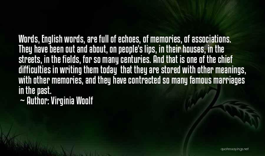 Virginia Woolf Quotes: Words, English Words, Are Full Of Echoes, Of Memories, Of Associations. They Have Been Out And About, On People's Lips,