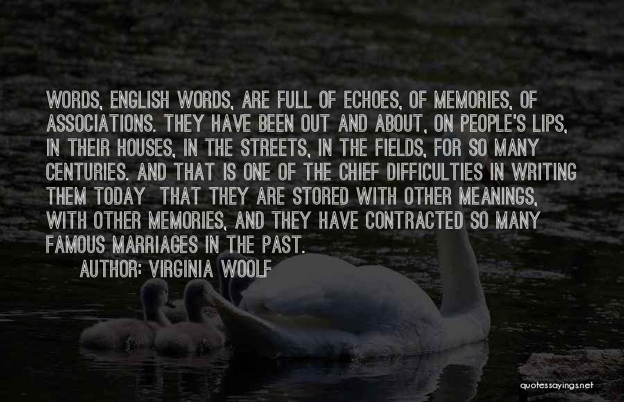Virginia Woolf Quotes: Words, English Words, Are Full Of Echoes, Of Memories, Of Associations. They Have Been Out And About, On People's Lips,