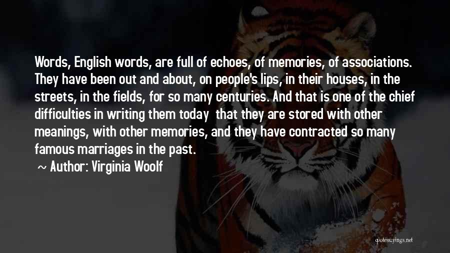 Virginia Woolf Quotes: Words, English Words, Are Full Of Echoes, Of Memories, Of Associations. They Have Been Out And About, On People's Lips,