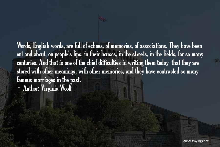Virginia Woolf Quotes: Words, English Words, Are Full Of Echoes, Of Memories, Of Associations. They Have Been Out And About, On People's Lips,