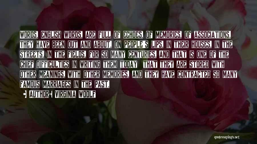 Virginia Woolf Quotes: Words, English Words, Are Full Of Echoes, Of Memories, Of Associations. They Have Been Out And About, On People's Lips,