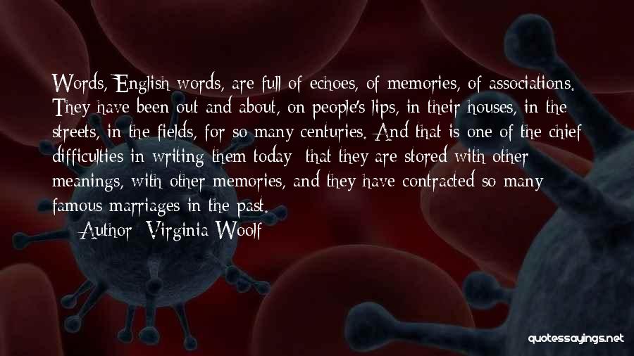 Virginia Woolf Quotes: Words, English Words, Are Full Of Echoes, Of Memories, Of Associations. They Have Been Out And About, On People's Lips,