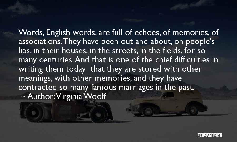 Virginia Woolf Quotes: Words, English Words, Are Full Of Echoes, Of Memories, Of Associations. They Have Been Out And About, On People's Lips,