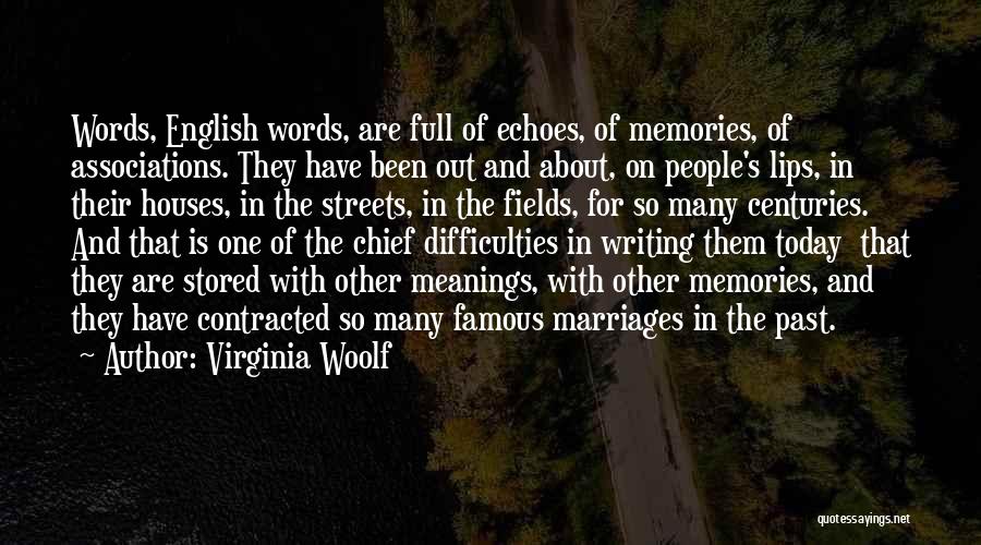 Virginia Woolf Quotes: Words, English Words, Are Full Of Echoes, Of Memories, Of Associations. They Have Been Out And About, On People's Lips,